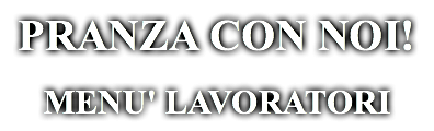PRANZA CON NOI! MENU' LAVORATORI